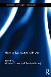 V. Roussel, A. Banerji (ed.) How To Do Politics With Art