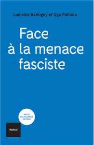 L.Bantigny, U.Palheta, Face à la menace fasciste